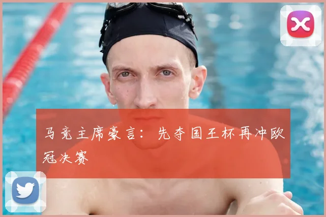 马竞主席豪言：先夺国王杯再冲欧冠决赛